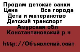 Продам детские санки › Цена ­ 2 000 - Все города Дети и материнство » Детский транспорт   . Амурская обл.,Константиновский р-н